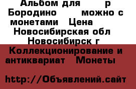 Альбом для 2.5.10р Бородино 1812 (можно с монетами › Цена ­ 100 - Новосибирская обл., Новосибирск г. Коллекционирование и антиквариат » Монеты   